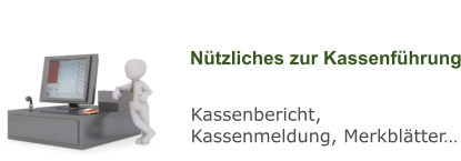 Nützliches zur Kassenführung Kassenbericht, Kassenmeldung, Merkblätter…
